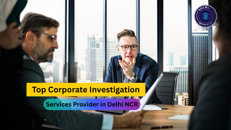 Top Corporate Investigation Services Provider in Delhi NCR